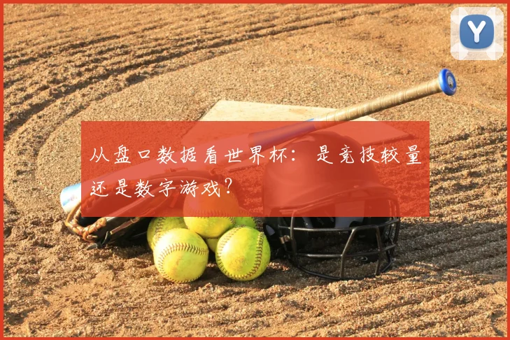 从盘口数据看世界杯：是竞技较量还是数字游戏？