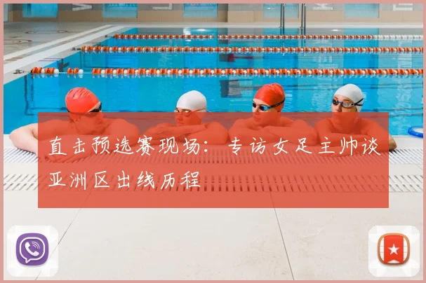 直击预选赛现场:专访女足主帅谈亚洲区出线历程