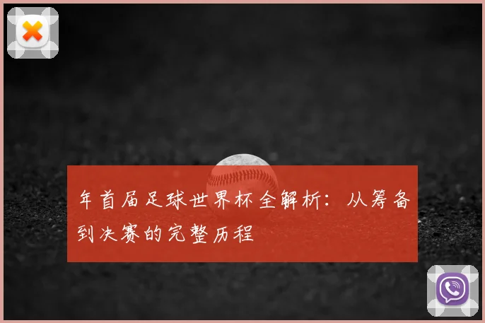 年首届足球世界杯全解析：从筹备到决赛的完整历程